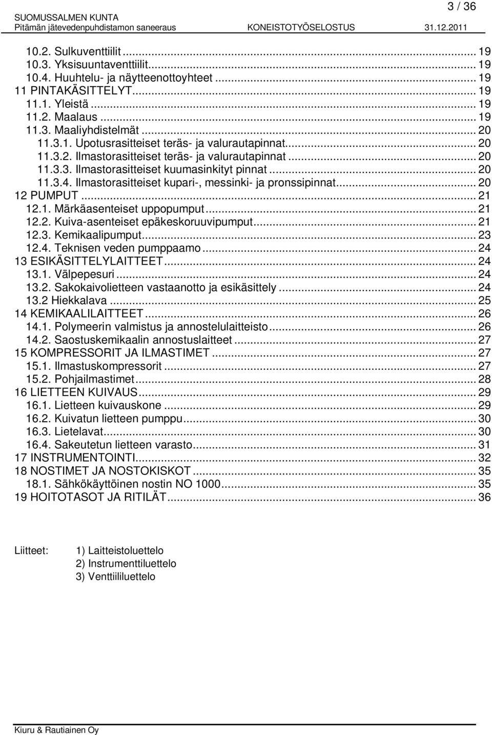 Ilmastorasitteiset kupari-, messinki- ja pronssipinnat... 20 12 PUMPUT... 21 12.1. Märkäasenteiset uppopumput... 21 12.2. Kuiva-asenteiset epäkeskoruuvipumput... 21 12.3. Kemikaalipumput... 23 12.4.