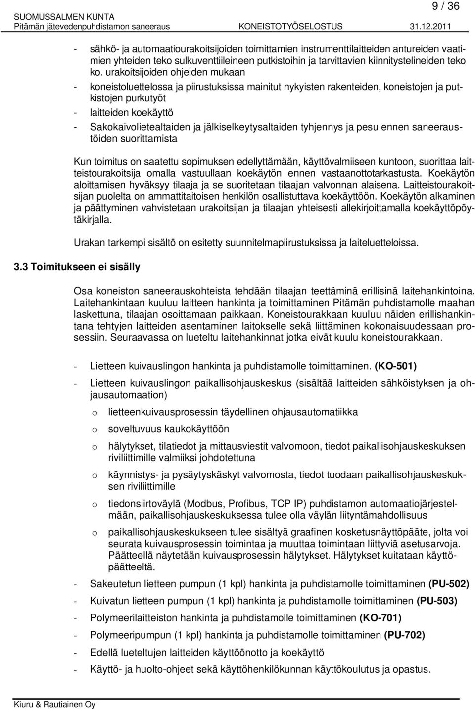 jälkiselkeytysaltaiden tyhjennys ja pesu ennen saneeraustöiden suorittamista Kun toimitus on saatettu sopimuksen edellyttämään, käyttövalmiiseen kuntoon, suorittaa laitteistourakoitsija omalla