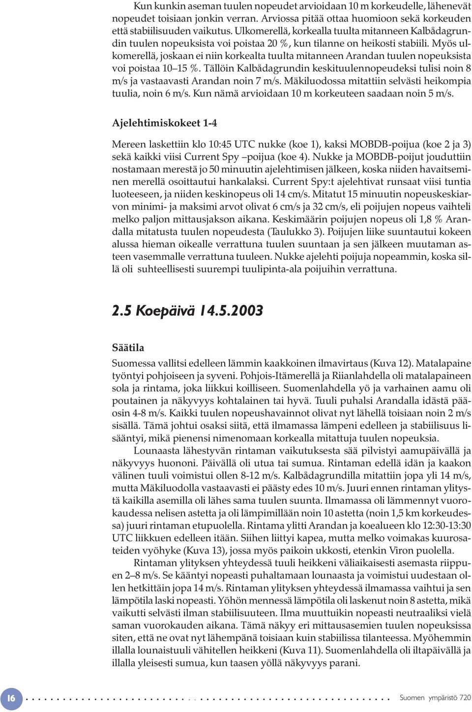 Myös ulkomerellä, joskaan ei niin korkealta tuulta mitanneen Arandan tuulen nopeuksista voi poistaa 10 15 %.