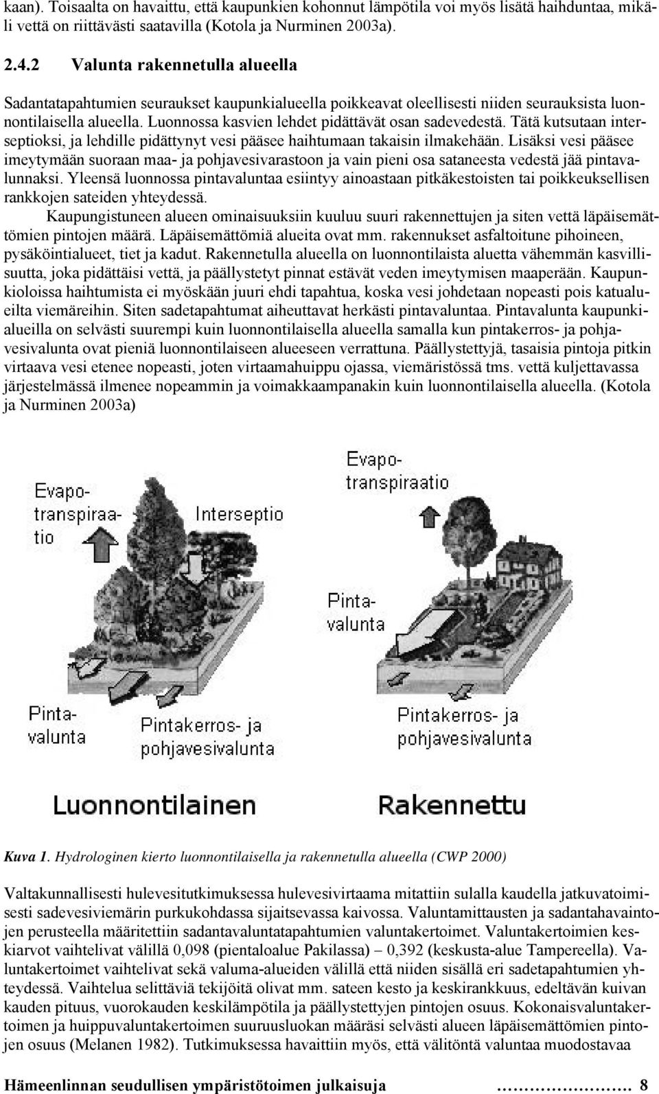 Luonnossa kasvien lehdet pidättävät osan sadevedestä. Tätä kutsutaan interseptioksi, ja lehdille pidättynyt vesi pääsee haihtumaan takaisin ilmakehään.