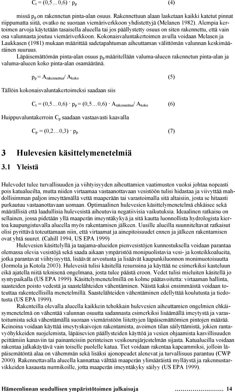 Kokonaisvaluntakertoimen avulla voidaan Melasen ja Laukkasen (1981) mukaan määrittää sadetapahtuman aiheuttaman välittömän valunnan keskimääräinen suuruus.