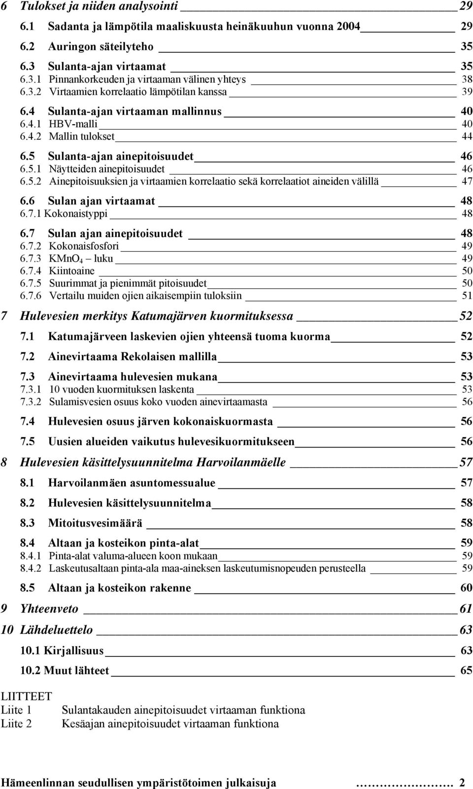 5.2 Ainepitoisuuksien ja virtaamien korrelaatio sekä korrelaatiot aineiden välillä 47 6.6 Sulan ajan virtaamat 48 6.7.1 Kokonaistyppi 48 6.7 Sulan ajan ainepitoisuudet 48 6.7.2 Kokonaisfosfori 49 6.7.3 KMnO 4 luku 49 6.