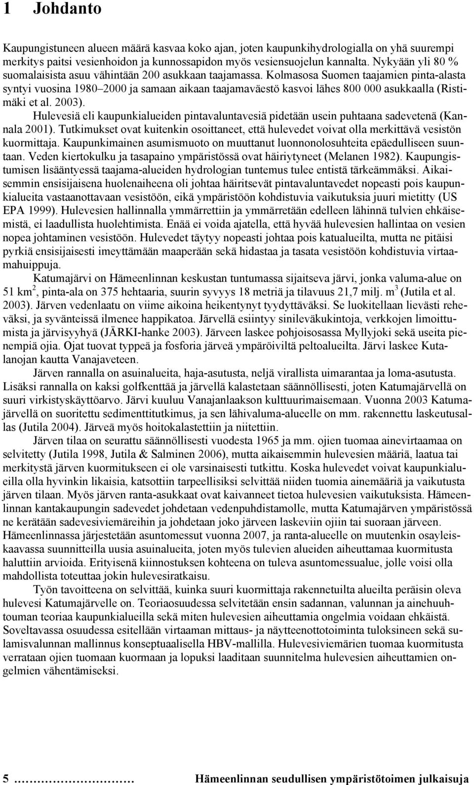 Kolmasosa Suomen taajamien pinta-alasta syntyi vuosina 1980 2000 ja samaan aikaan taajamaväestö kasvoi lähes 800 000 asukkaalla (Ristimäki et al. 2003).