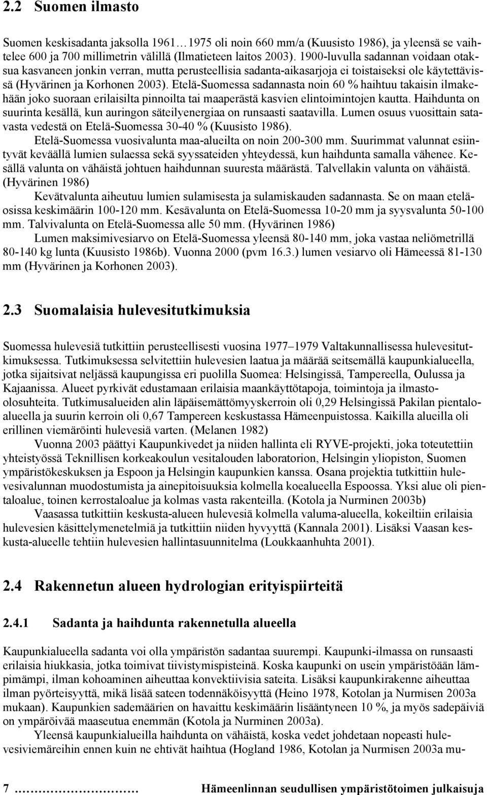 Etelä-Suomessa sadannasta noin 60 % haihtuu takaisin ilmakehään joko suoraan erilaisilta pinnoilta tai maaperästä kasvien elintoimintojen kautta.