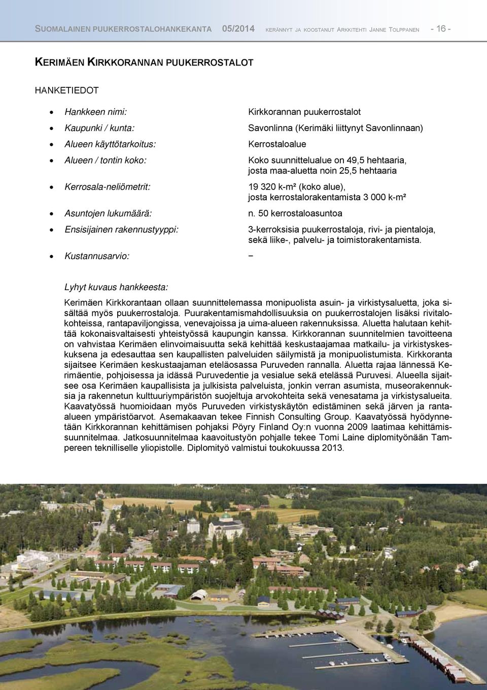 hehtaaria Kerrosala-neliömetrit: 19 320 k-m² (koko alue), josta kerrostalorakentamista 3 000 k-m² Asuntojen lukumäärä: n.