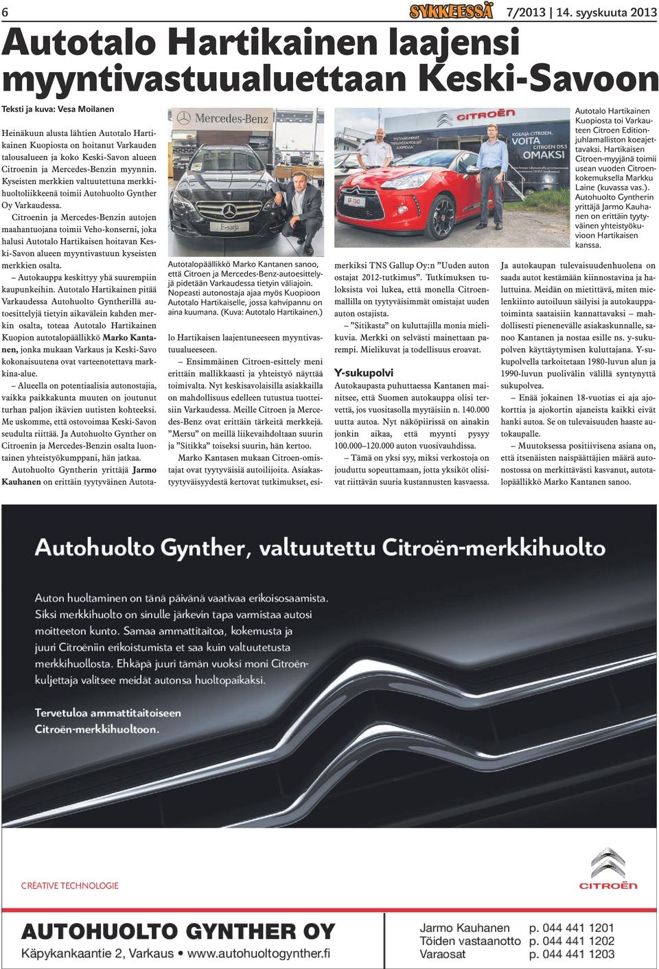 Citroenin ja Mercedes-Benzin autojen maahantuojana toimii Veho-konserni, joka halusi Autotalo Hartikaisen hoitavan Keski-Savon alueen myyntivastuun kyseisten merkkien osalta.