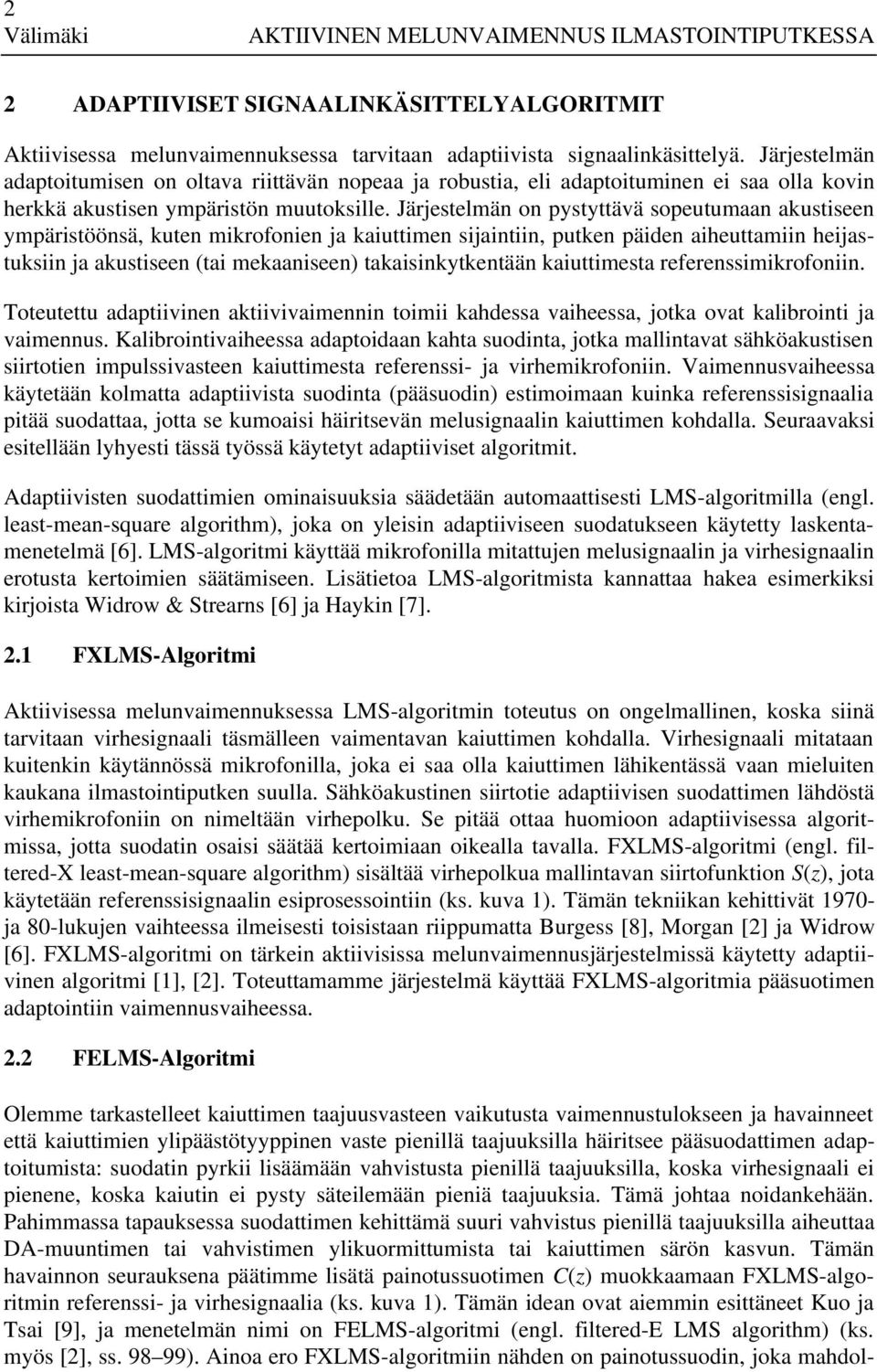 Järjestelmän on pystyttävä sopeutumaan akustiseen ympäristöönsä, kuten mikrofonien ja kaiuttimen sijaintiin, putken päiden aiheuttamiin heijastuksiin ja akustiseen (tai mekaaniseen)