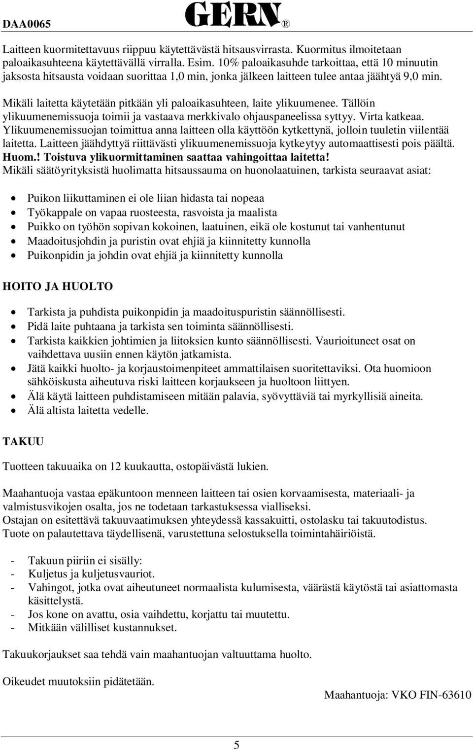 Mikäli laitetta käytetään pitkään yli paloaikasuhteen, laite ylikuumenee. Tällöin ylikuumenemissuoja toimii ja vastaava merkkivalo ohjauspaneelissa syttyy. Virta katkeaa.