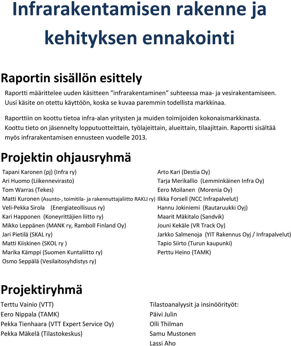 Koottu tieto on jäsennelty lopputuotteittain, työlajeittain, alueittain, tilaajittain. Raportti sisältää myös infrarakentamisen ennusteen vuodelle 2013.
