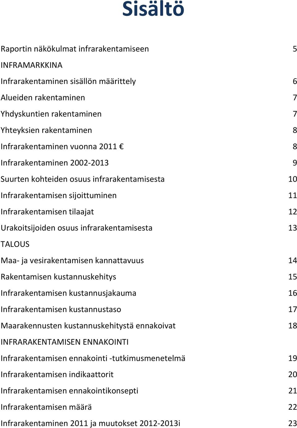 13 TALOUS Maa ja vesirakentamisen kannattavuus 14 Rakentamisen kustannuskehitys 15 Infrarakentamisen kustannusjakauma 16 Infrarakentamisen kustannustaso 17 Maarakennusten kustannuskehitystä