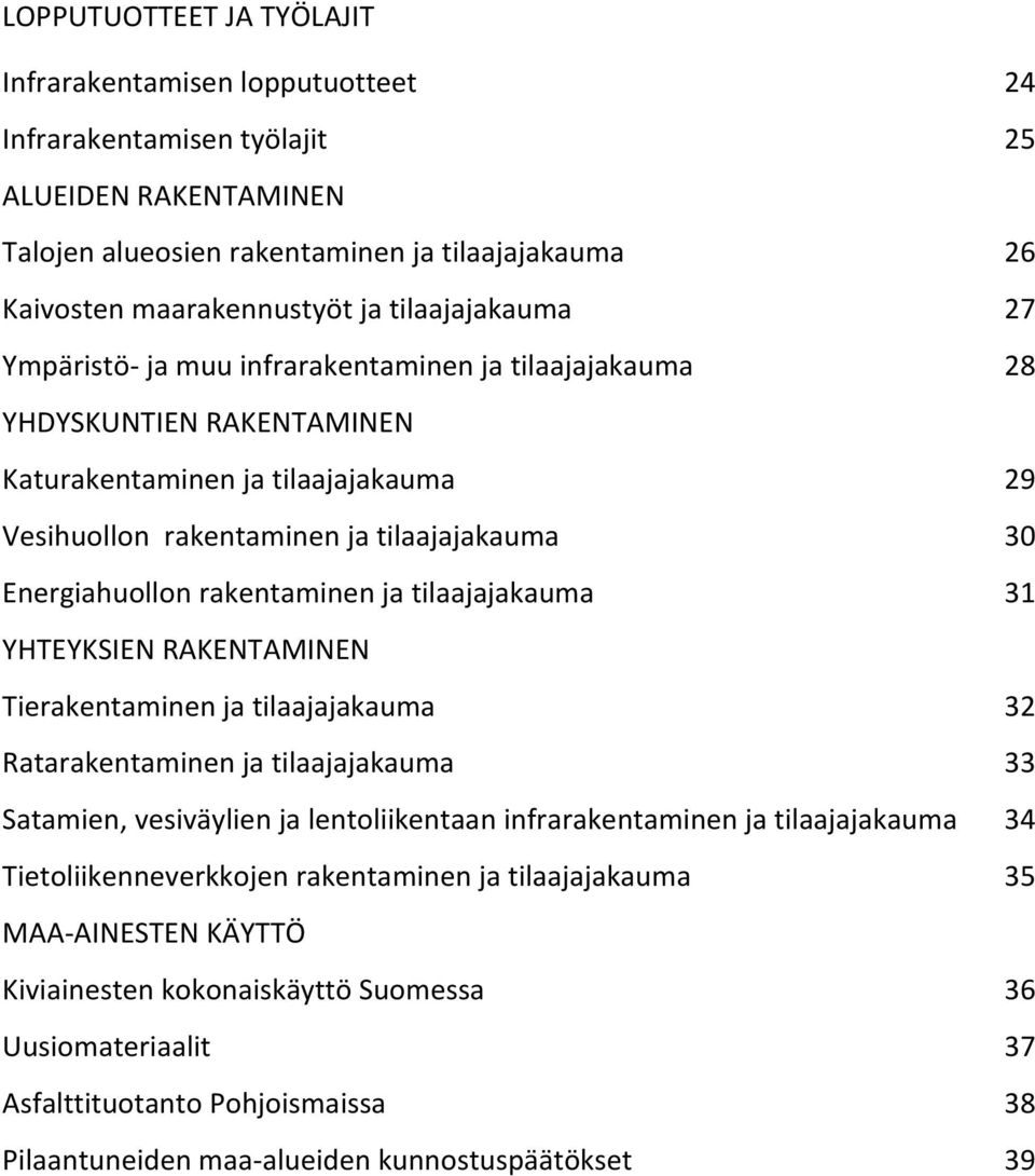 rakentaminen ja tilaajajakauma 31 YHTEYKSIEN RAKENTAMINEN Tierakentaminen ja tilaajajakauma 32 Ratarakentaminen ja tilaajajakauma 33 Satamien, vesiväylien ja lentoliikentaan infrarakentaminen ja