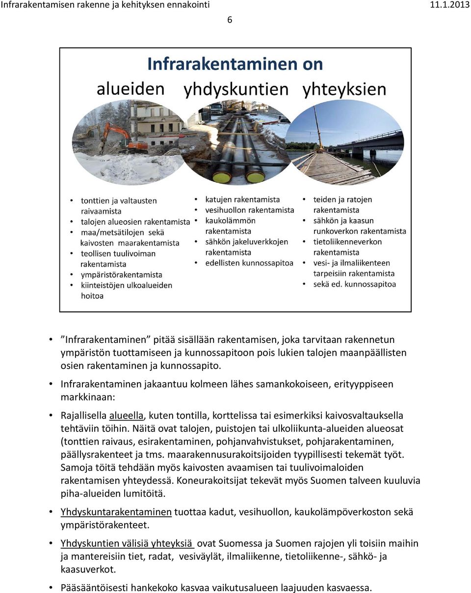 Näitä ovat talojen, puistojen tai ulkoliikunta alueiden alueosat (tonttien raivaus, esirakentaminen, pohjanvahvistukset, pohjarakentaminen, päällysrakenteet ja tms.