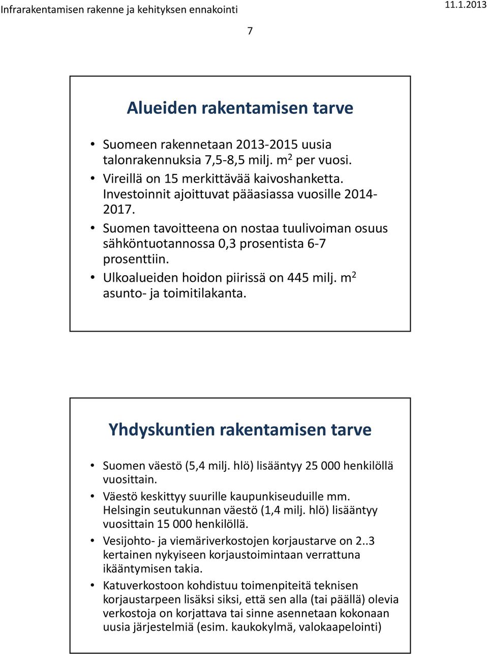 m 2 asunto ja toimitilakanta. Yhdyskuntien rakentamisen tarve Suomen väestö (5,4 milj. hlö) lisääntyy 25 000 henkilöllä vuosittain. Väestö keskittyy suurille kaupunkiseuduille mm.