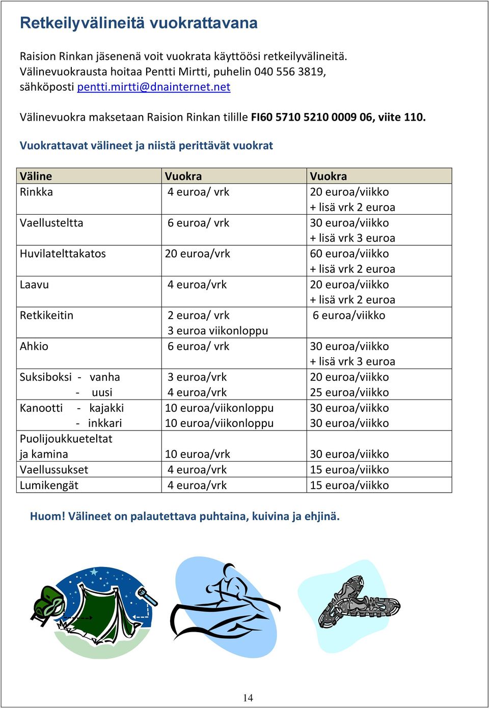 Vuokrattavat välineet ja niistä perittävät vuokrat Väline Vuokra Vuokra Rinkka 4 euroa/ vrk 20 euroa/viikko + lisä vrk 2 euroa Vaellusteltta 6 euroa/ vrk 30 euroa/viikko + lisä vrk 3 euroa