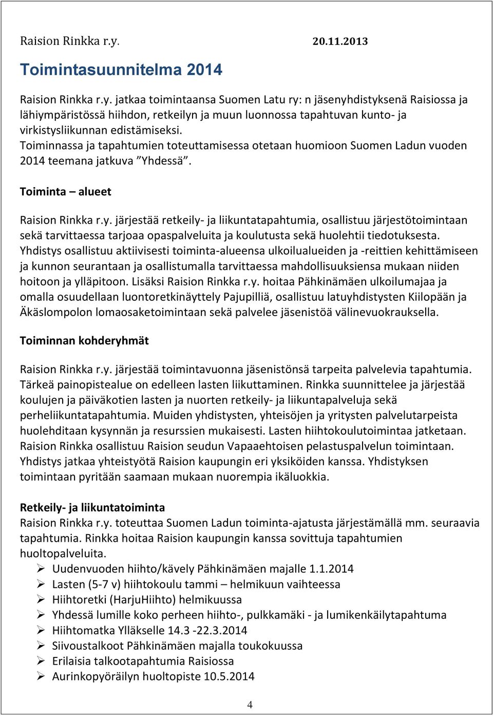 järjestää retkeily- ja liikuntatapahtumia, osallistuu järjestötoimintaan sekä tarvittaessa tarjoaa opaspalveluita ja koulutusta sekä huolehtii tiedotuksesta.