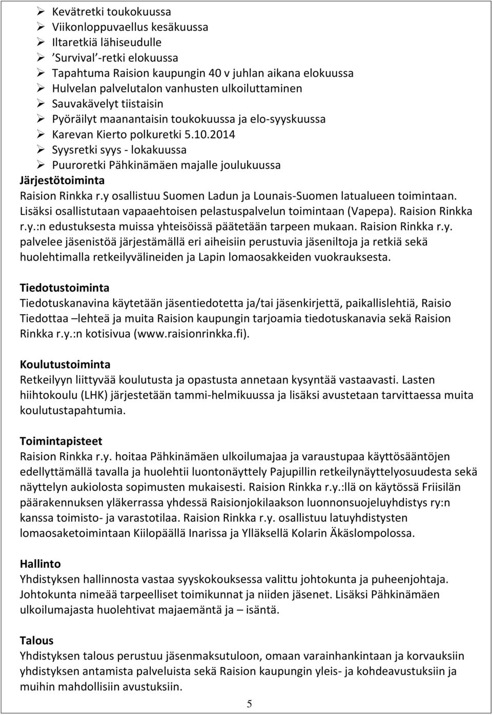 2014 Syysretki syys - lokakuussa Puuroretki Pähkinämäen majalle joulukuussa Järjestötoiminta Raision Rinkka r.y osallistuu Suomen Ladun ja Lounais-Suomen latualueen toimintaan.