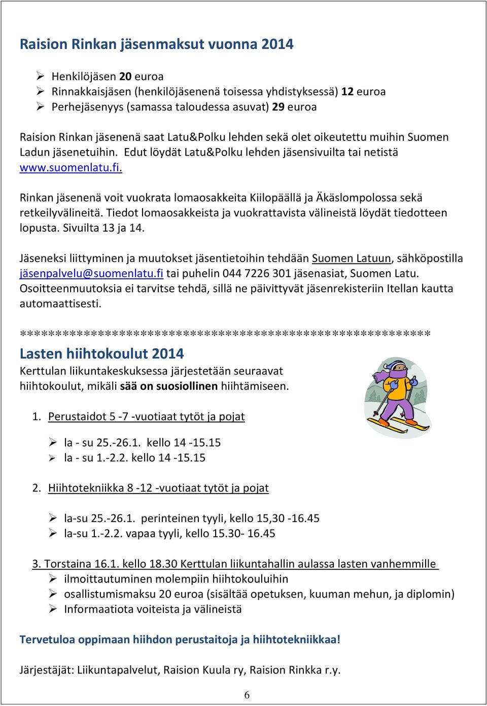 Rinkan jäsenenä voit vuokrata lomaosakkeita Kiilopäällä ja Äkäslompolossa sekä retkeilyvälineitä. Tiedot lomaosakkeista ja vuokrattavista välineistä löydät tiedotteen lopusta. Sivuilta 13 ja 14.