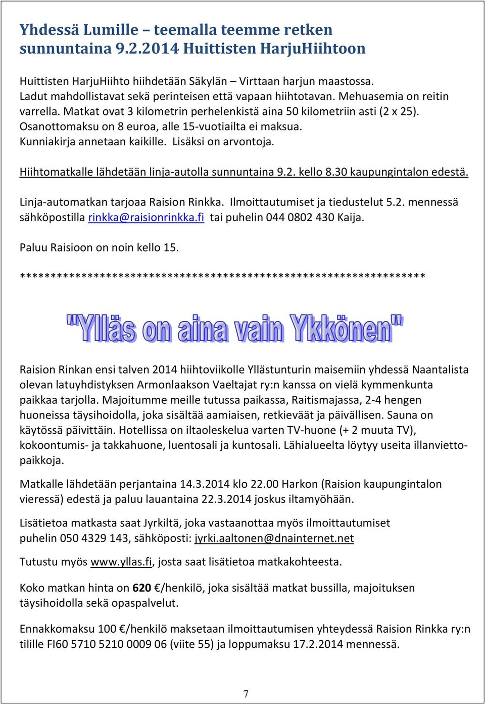 Osanottomaksu on 8 euroa, alle 15-vuotiailta ei maksua. Kunniakirja annetaan kaikille. Lisäksi on arvontoja. Hiihtomatkalle lähdetään linja-autolla sunnuntaina 9.2. kello 8.30 kaupungintalon edestä.