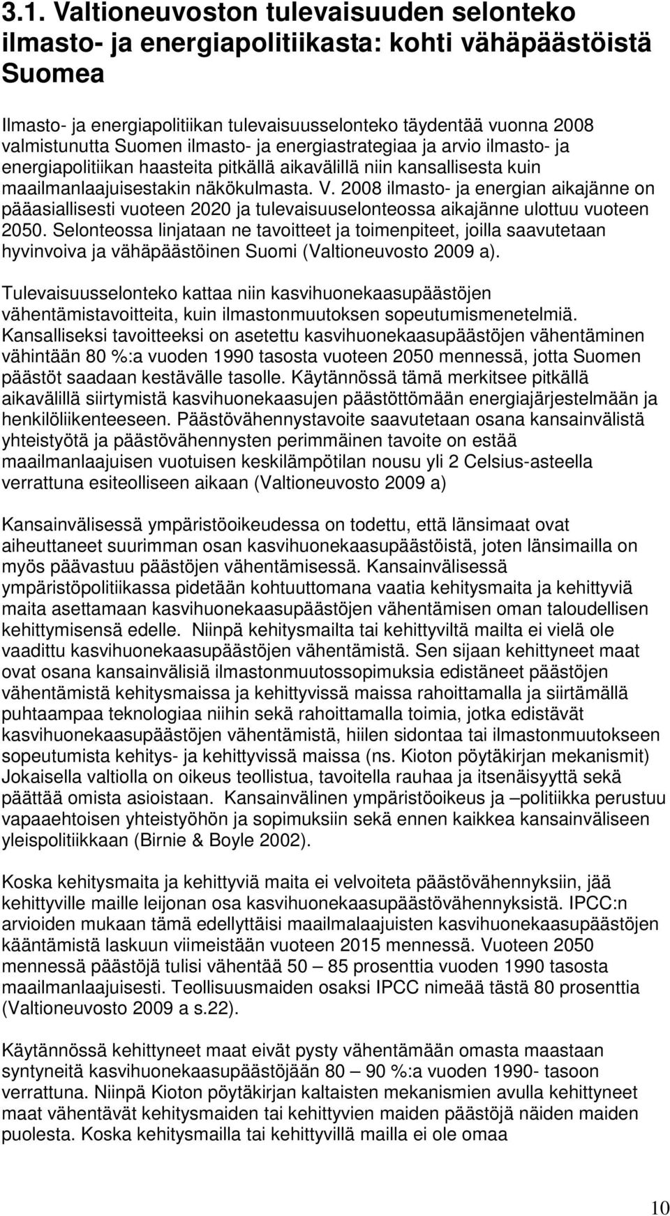 2008 ilmasto- ja energian aikajänne on pääasiallisesti vuoteen 2020 ja tulevaisuuselonteossa aikajänne ulottuu vuoteen 2050.