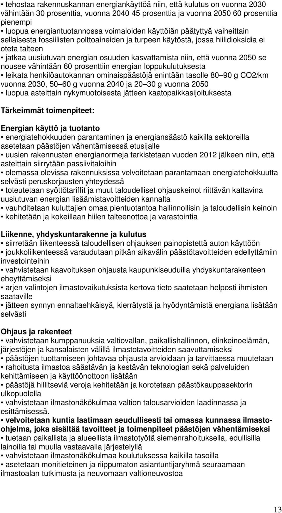 että vuonna 2050 se nousee vähintään 60 prosenttiin energian loppukulutuksesta leikata henkilöautokannan ominaispäästöjä enintään tasolle 80 90 g CO2/km vuonna 2030, 50 60 g vuonna 2040 ja 20 30 g