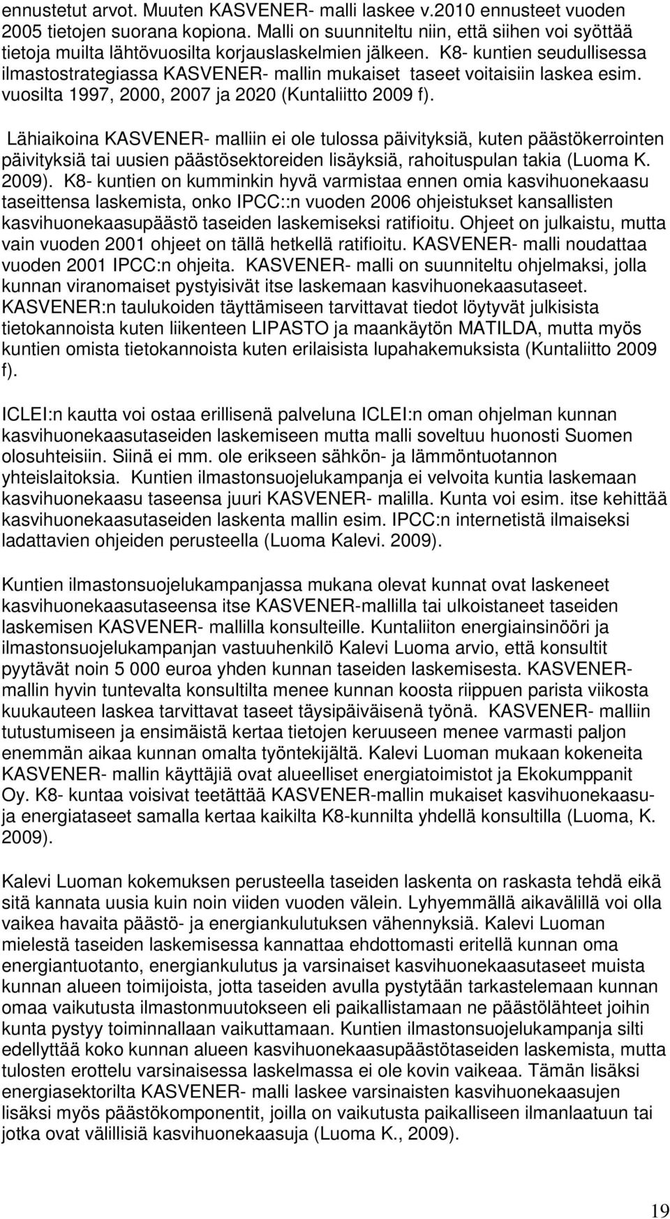 K8- kuntien seudullisessa ilmastostrategiassa KASVENER- mallin mukaiset taseet voitaisiin laskea esim. vuosilta 1997, 2000, 2007 ja 2020 (Kuntaliitto 2009 f).