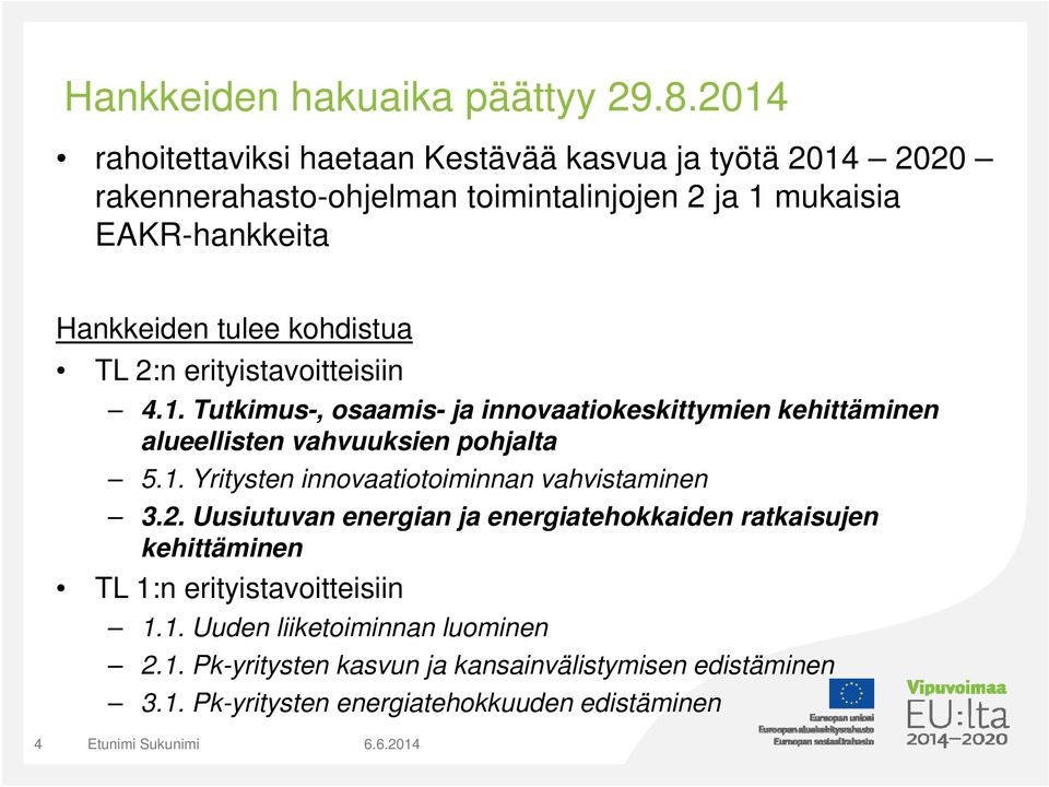 kohdistua TL 2:n erityistavoitteisiin 4.1. Tutkimus-, osaamis- ja innovaatiokeskittymien kehittäminen alueellisten vahvuuksien pohjalta 5.1. Yritysten innovaatiotoiminnan vahvistaminen 3.