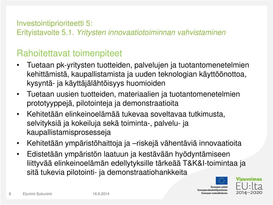 käyttöönottoa, kysyntä- ja käyttäjälähtöisyys huomioiden Tuetaan uusien tuotteiden, materiaalien ja tuotantomenetelmien prototyyppejä, pilotointeja ja demonstraatioita Kehitetään elinkeinoelämää