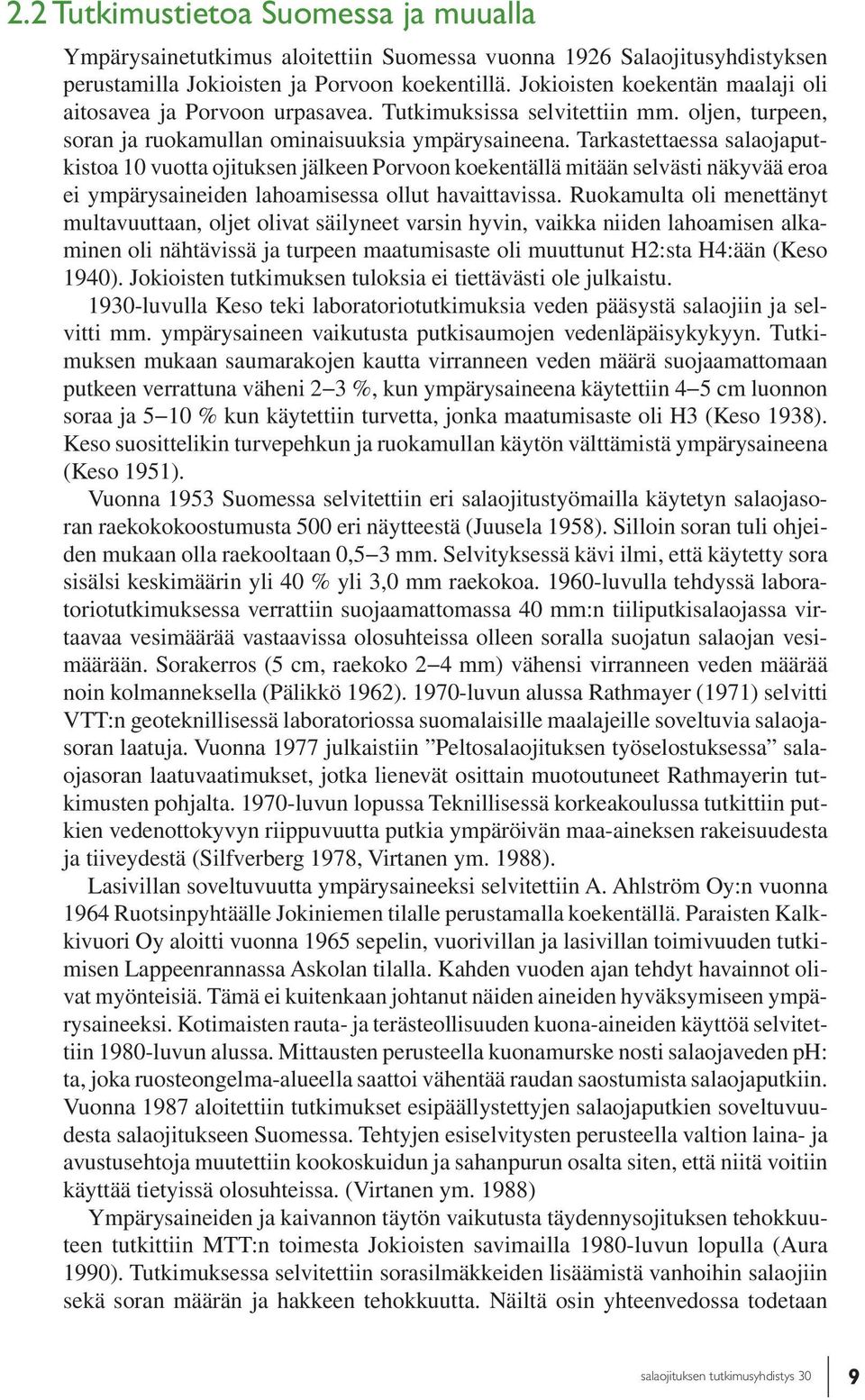 Tarkastettaessa salaojaputkistoa 1 vuotta ojituksen jälkeen Porvoon koekentällä mitään selvästi näkyvää eroa ei ympärysaineiden lahoamisessa ollut havaittavissa.