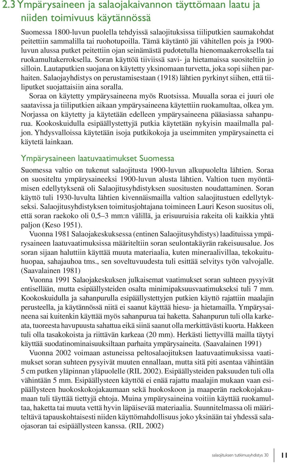 Soran käyttöä tiiviissä savi- ja hietamaissa suositeltiin jo silloin. Lautaputkien suojana on käytetty yksinomaan turvetta, joka sopi siihen parhaiten.