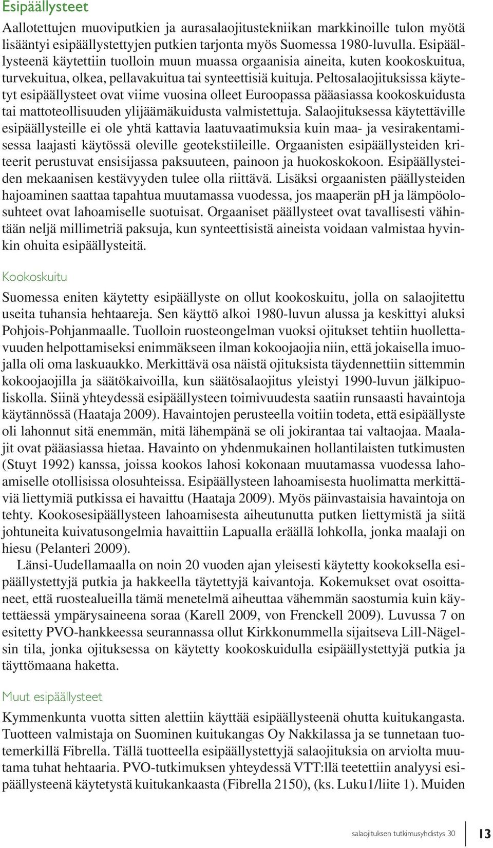 Peltosalaojituksissa käytetyt esipäällysteet ovat viime vuosina olleet Euroopassa pääasiassa kookoskuidusta tai mattoteollisuuden ylijäämäkuidusta valmistettuja.