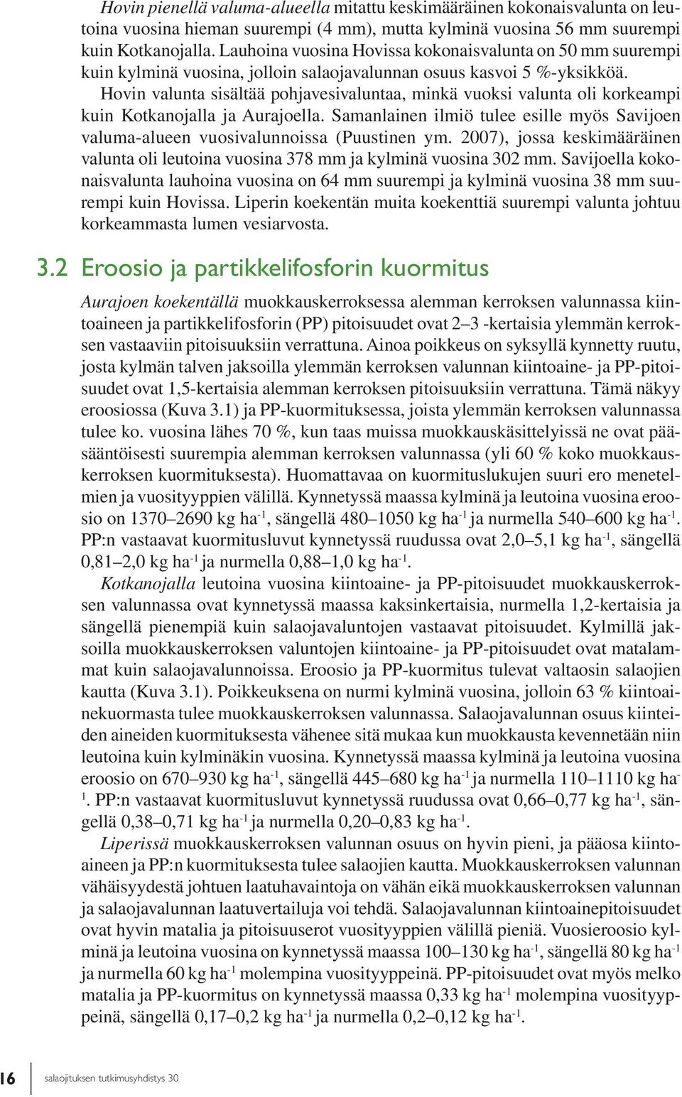 Hovin valunta sisältää pohjavesivaluntaa, minkä vuoksi valunta oli korkeampi kuin Kotkanojalla ja Aurajoella. Samanlainen ilmiö tulee esille myös Savijoen valuma-alueen vuosivalunnoissa (Puustinen ym.