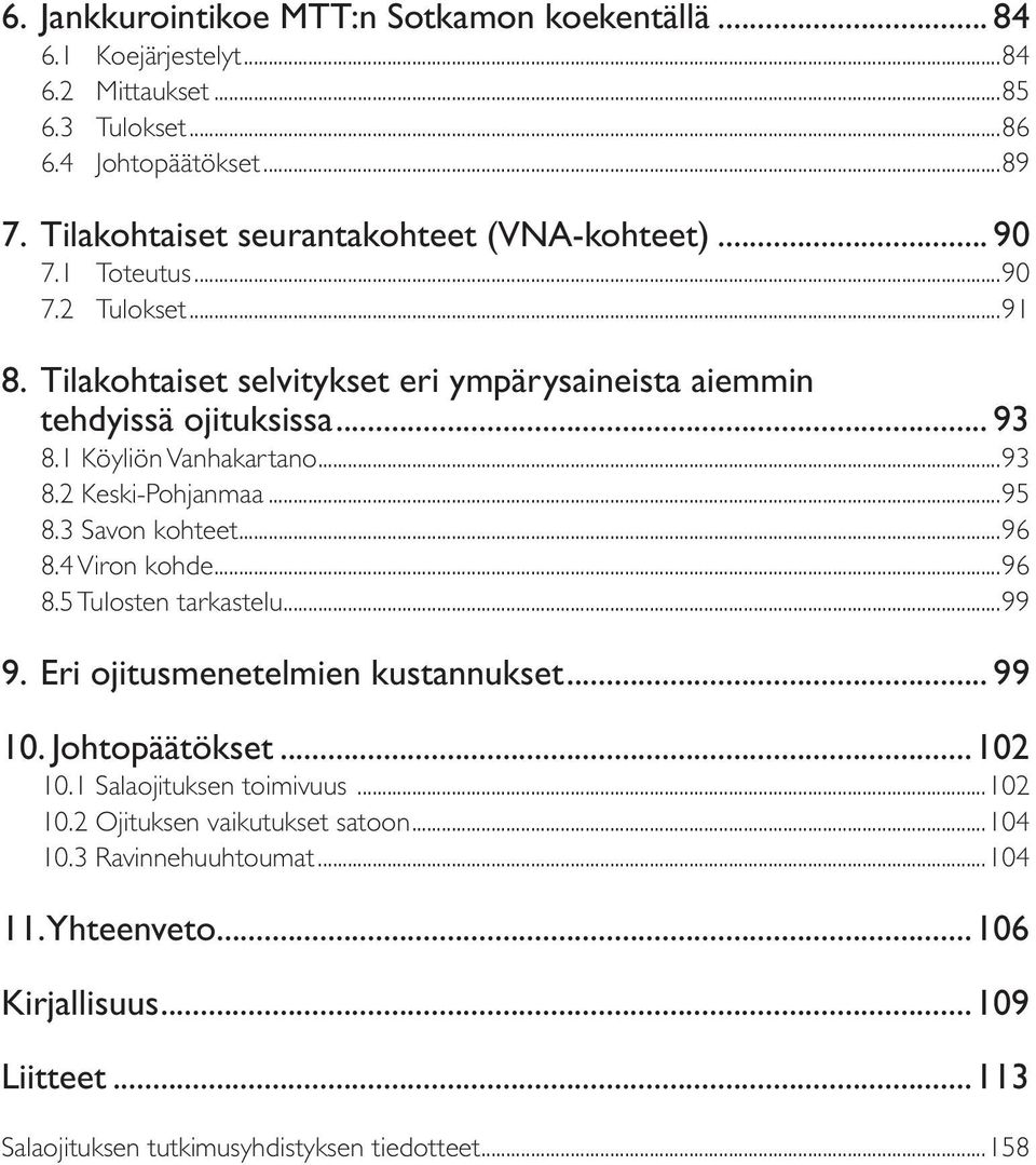 1 Köyliön Vanhakartano...93 8.2 Keski-Pohjanmaa...95 8.3 Savon kohteet...96 8.4 Viron kohde...96 8.5 Tulosten tarkastelu...99 9. Eri ojitusmenetelmien kustannukset... 99 1.