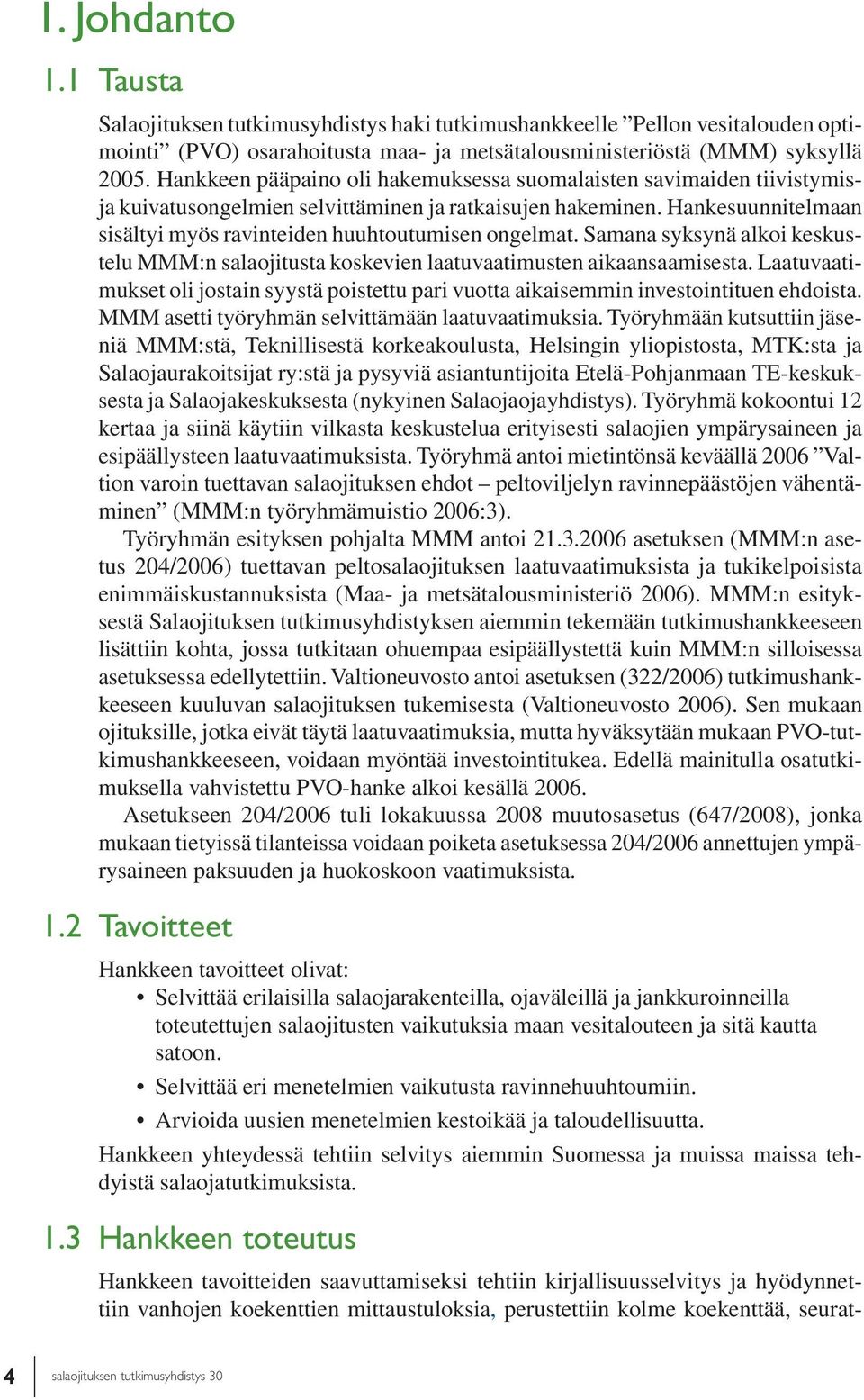 Samana syksynä alkoi keskustelu MMM:n salaojitusta koskevien laatuvaatimusten aikaansaamisesta. Laatuvaatimukset oli jostain syystä poistettu pari vuotta aikaisemmin investointituen ehdoista.