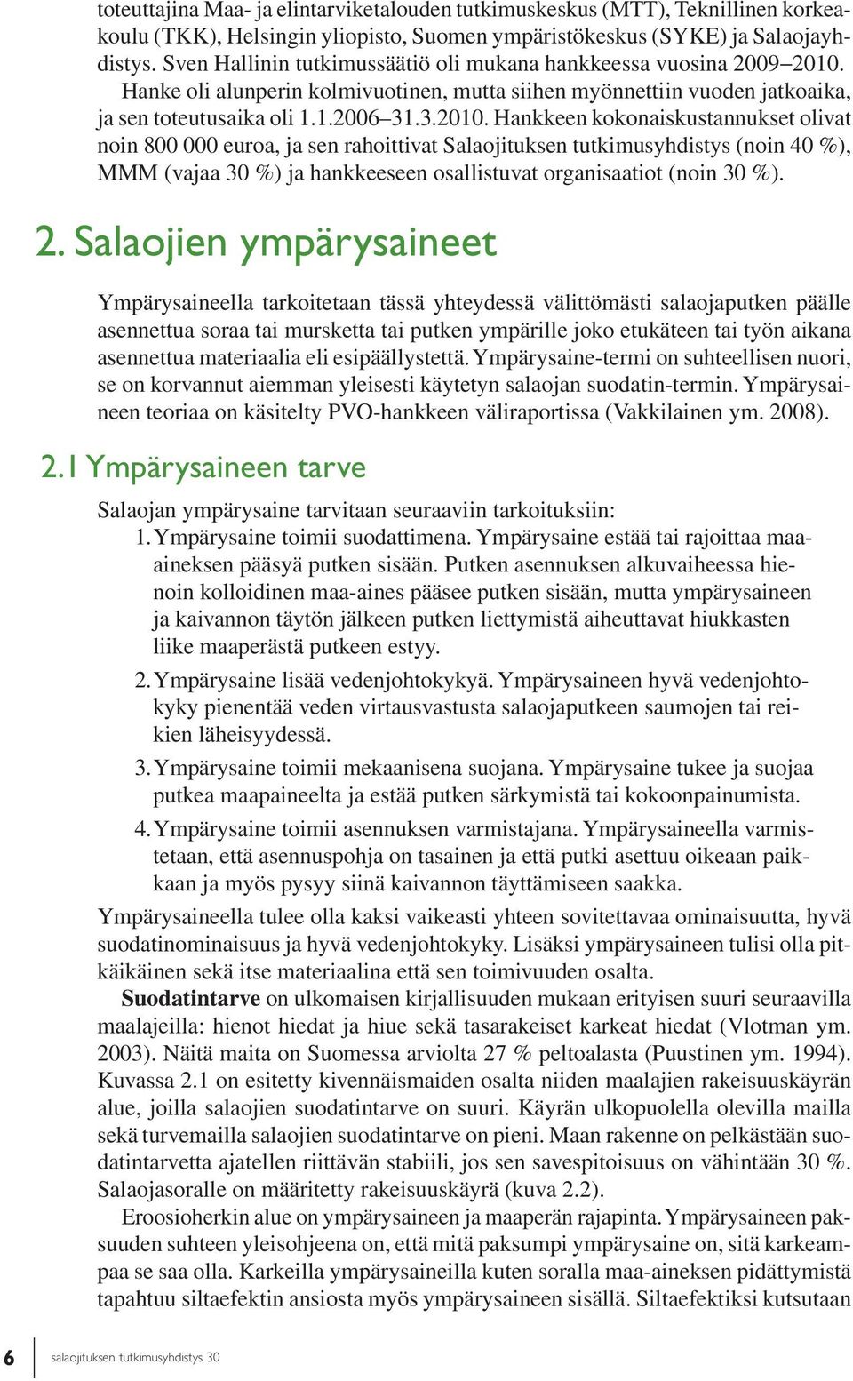 Hanke oli alunperin kolmivuotinen, mutta siihen myönnettiin vuoden jatkoaika, ja sen toteutusaika oli 1.1.26 31.3.21.