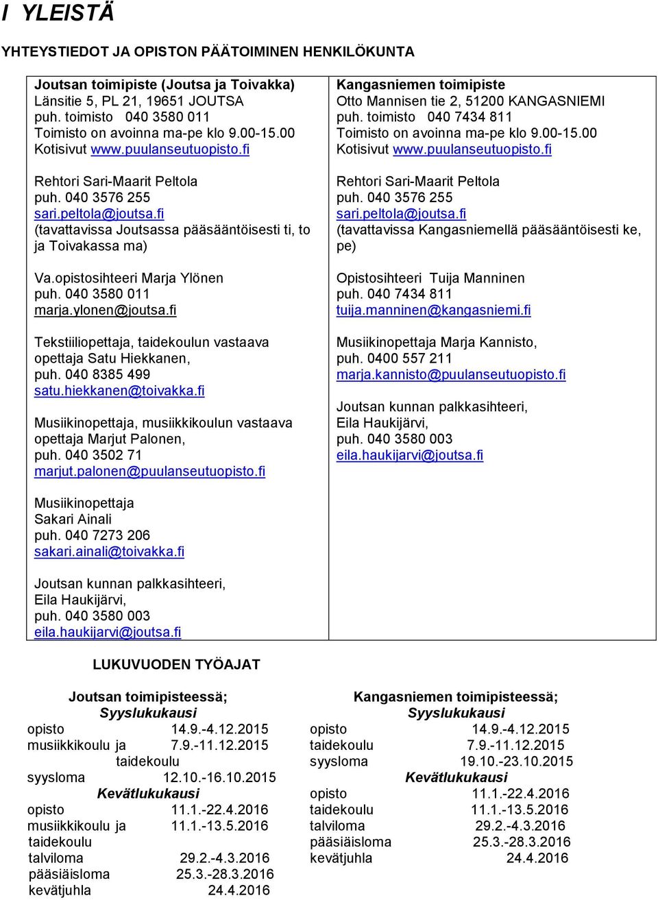 opistosihteeri Marja Ylönen puh. 040 3580 011 marja.ylonen@joutsa.fi Tekstiiliopettaja, taidekoulun vastaava opettaja Satu Hiekkanen, puh. 040 8385 499 satu.hiekkanen@toivakka.