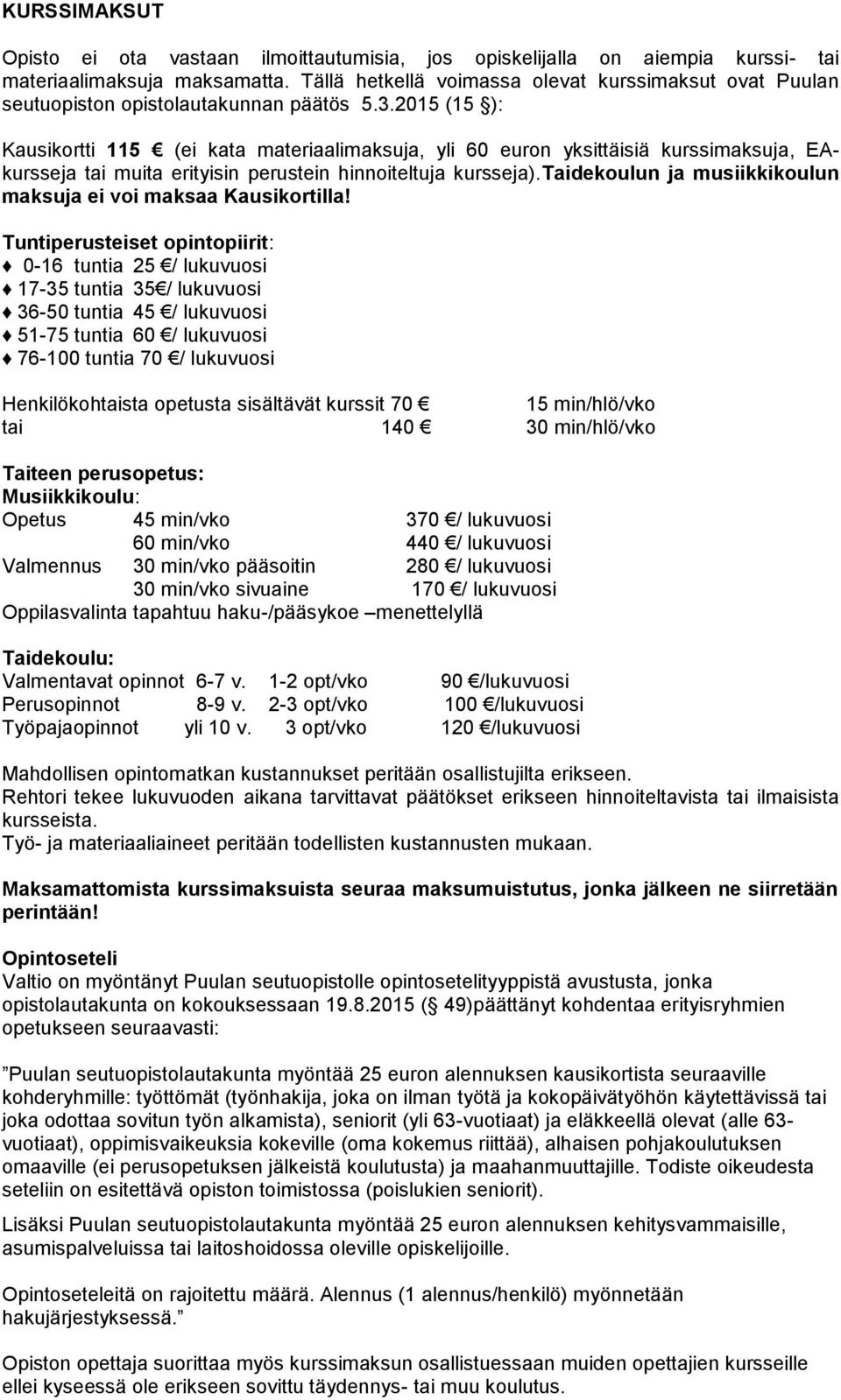 2015 (15 ): Kausikortti 115 (ei kata materiaalimaksuja, yli 60 euron yksittäisiä kurssimaksuja, EAkursseja tai muita erityisin perustein hinnoiteltuja kursseja).