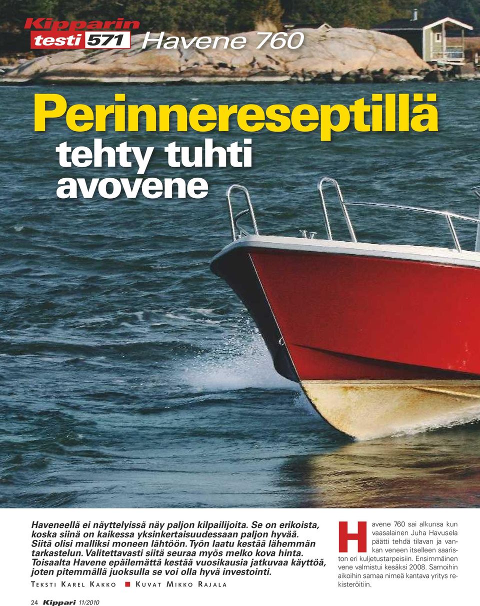 Valitettavasti siitä seuraa myös melko kova hinta. Toisaalta Havene epäilemättä kestää vuosikausia jatkuvaa käyttöä, joten pitemmällä juoksulla se voi olla hyvä investointi.