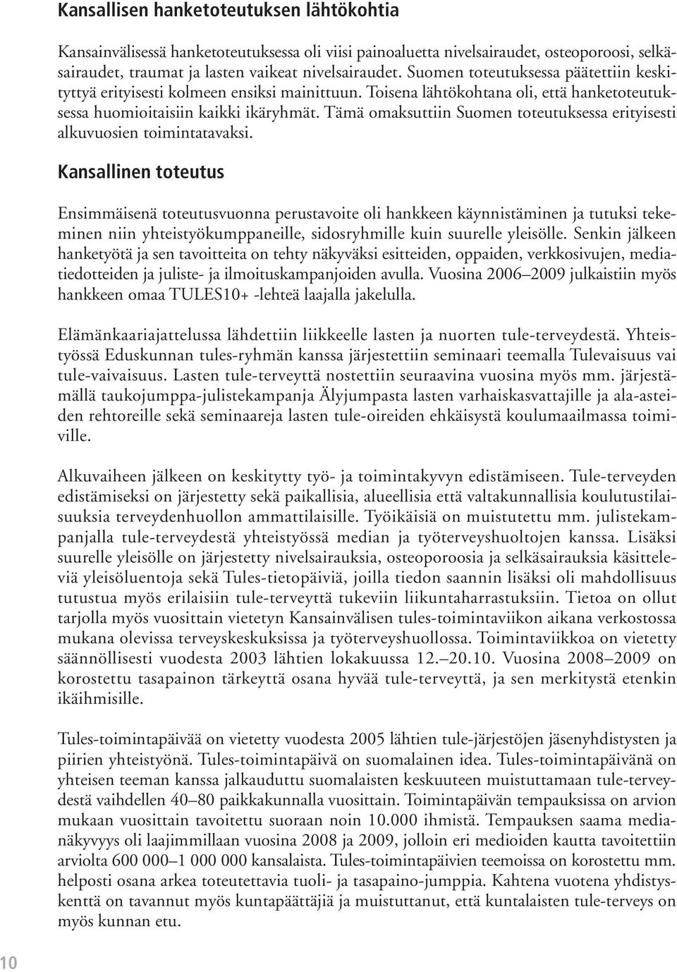 Tämä omaksuttiin Suomen toteutuksessa erityisesti alkuvuosien toimintatavaksi.