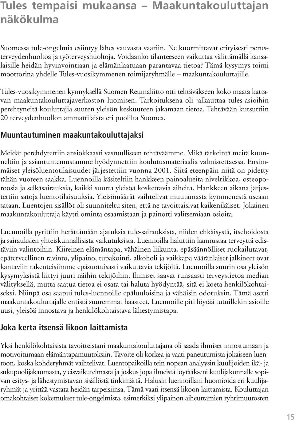 Tämä kysymys toimi moottorina yhdelle Tules-vuosikymmenen toimijaryhmälle maakuntakouluttajille.