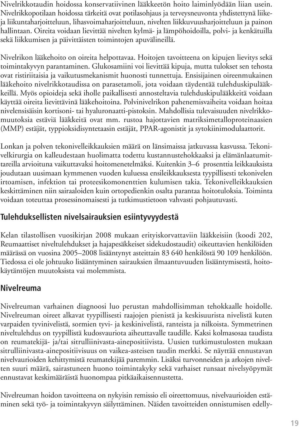 Oireita voidaan lievittää nivelten kylmä- ja lämpöhoidoilla, polvi- ja kenkätuilla sekä liikkumisen ja päivittäisten toimintojen apuvälineillä. Nivelrikon lääkehoito on oireita helpottavaa.