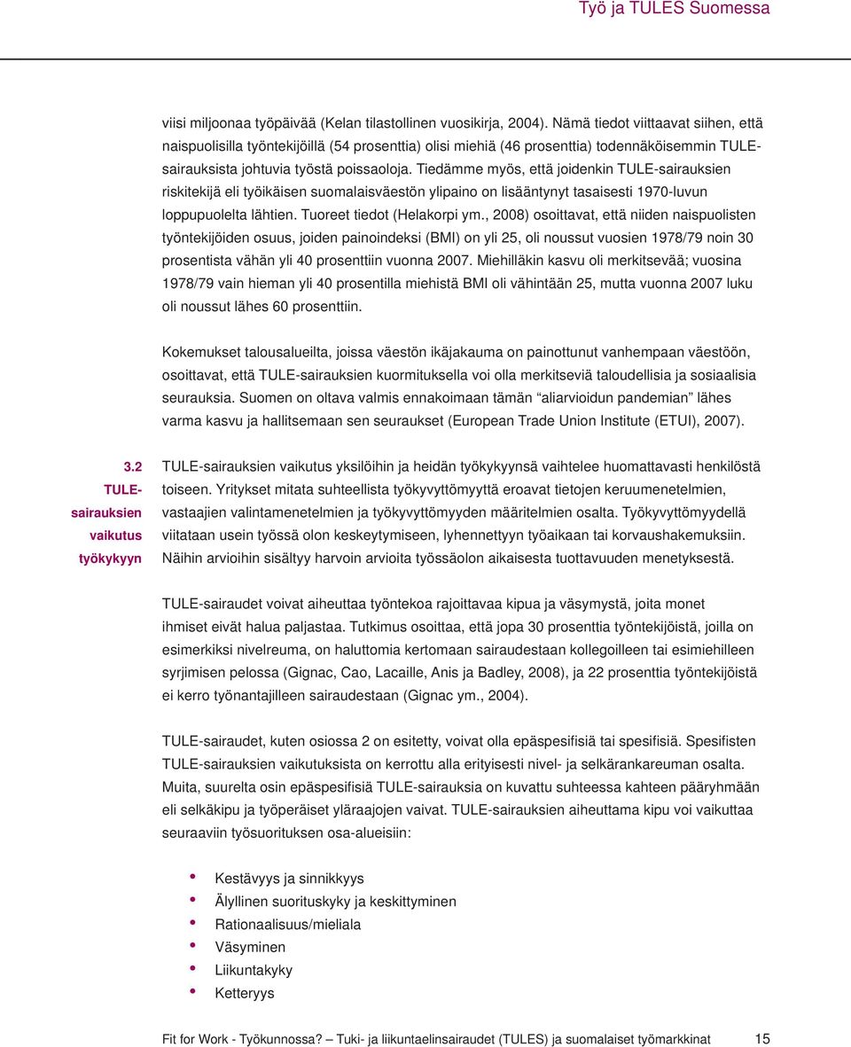 Tiedämme myös, että joidenkin TULE-sairauksien riskitekijä eli työikäisen suomalaisväestön ylipaino on lisääntynyt tasaisesti 1970-luvun loppupuolelta lähtien. Tuoreet tiedot (Helakorpi ym.