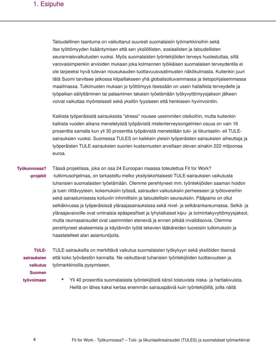 Myös suomalaisten työntekijöiden terveys huolestuttaa, sillä varovaisimpienkin arvioiden mukaan joka kolmannen työikäisen suomalaisen terveydentila ei ole tarpeeksi hyvä tulevan nousukauden