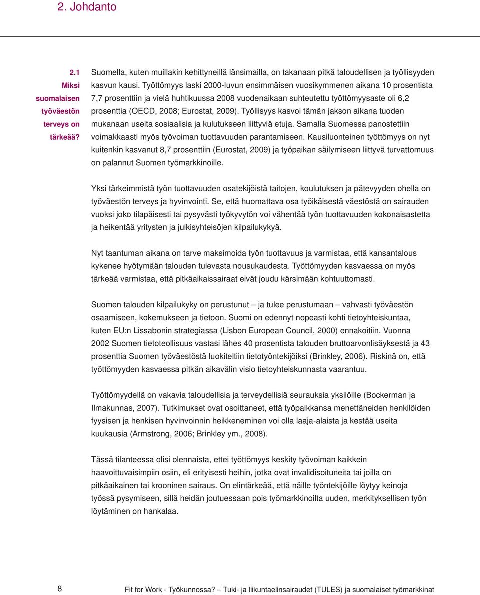 2009). Työllisyys kasvoi tämän jakson aikana tuoden mukanaan useita sosiaalisia ja kulutukseen liittyviä etuja. Samalla Suomessa panostettiin voimakkaasti myös työvoiman tuottavuuden parantamiseen.