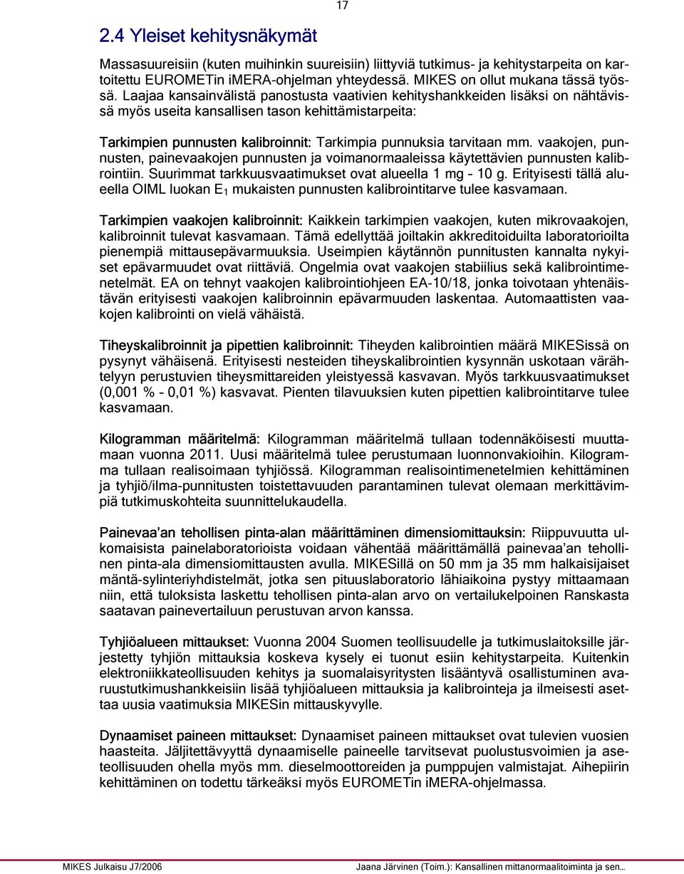 Laajaa kansainvälistä panostusta vaativien kehityshankkeiden lisäksi on nähtävissä myös useita kansallisen tason kehittämistarpeita: Tarkimpien punnusten kalibroinnit: Tarkimpia punnuksia tarvitaan