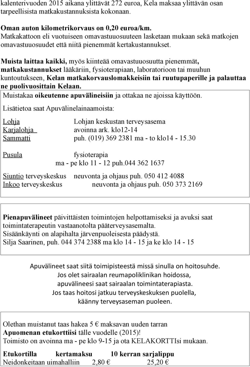 Muista laittaa kaikki, myös kiinteää omavastuuosuutta pienemmät, matkakustannukset lääkäriin, fysioterapiaan, laboratorioon tai muuhun kuntoutukseen, Kelan matkakorvauslomakkeisiin tai ruutupaperille