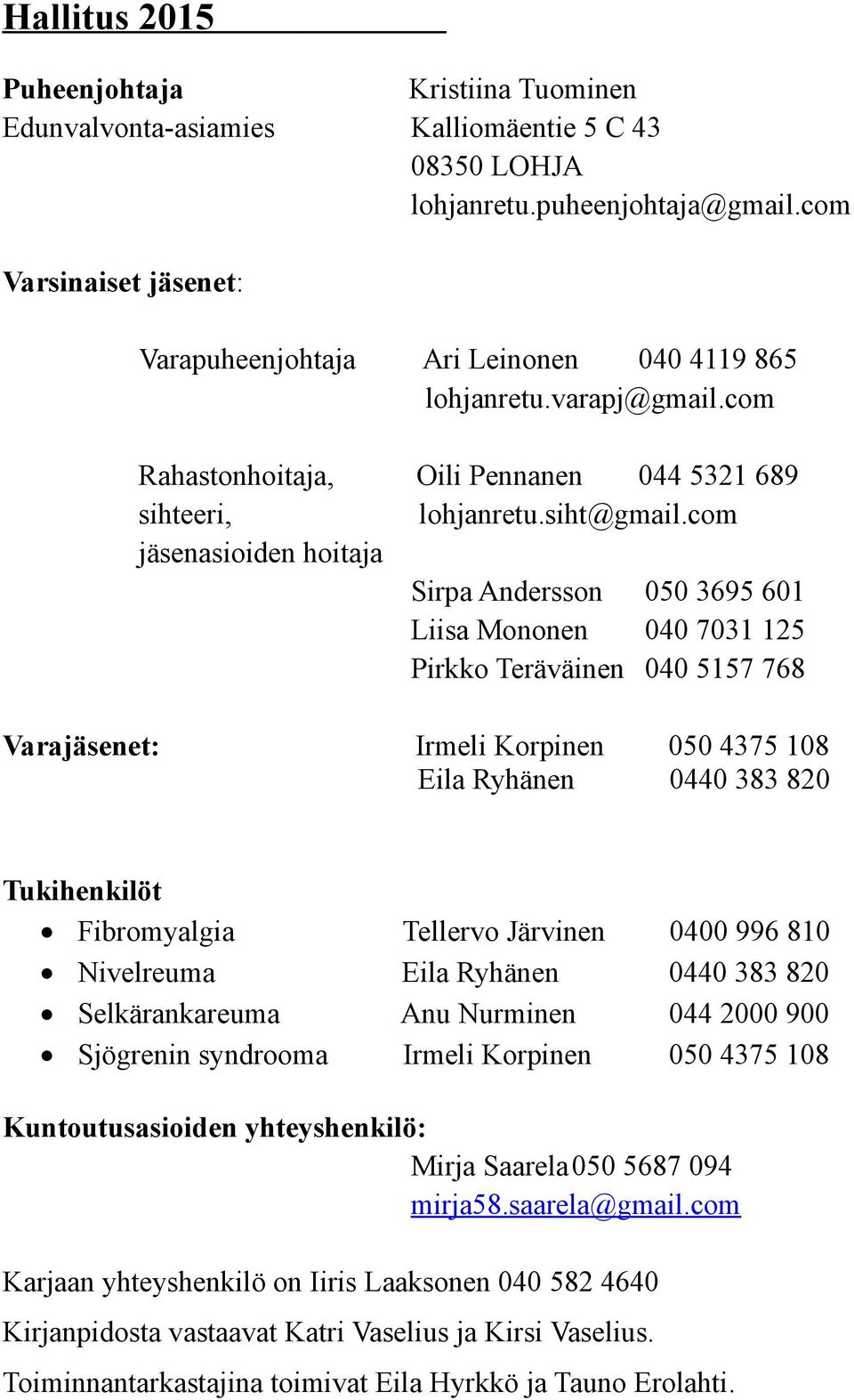 com Sirpa Andersson 050 3695 601 Liisa Mononen 040 7031 125 Pirkko Teräväinen 040 5157 768 Varajäsenet: Tukihenkilöt Fibromyalgia Nivelreuma Selkärankareuma Sjögrenin syndrooma Irmeli Korpinen Eila