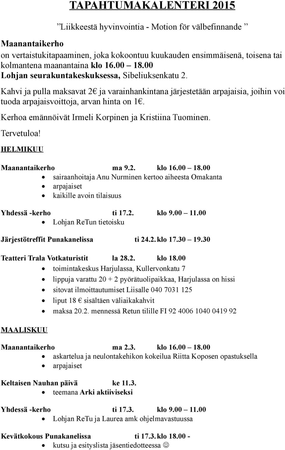 Kerhoa emännöivät Irmeli Korpinen ja Kristiina Tuominen. Tervetuloa! HELMIKUU Maanantaikerho ma 9.2. klo 16.00 18.