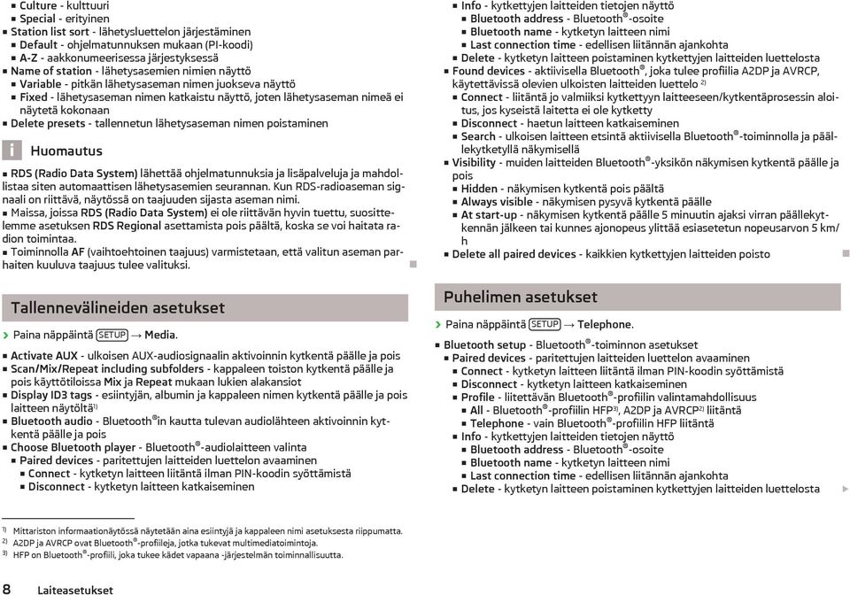 tallennetun lähetysaseman nimen poistaminen Huomautus RDS (Radio Data System) lähettää ohjelmatunnuksia ja lisäpalveluja ja mahdollistaa siten automaattisen lähetysasemien seurannan.