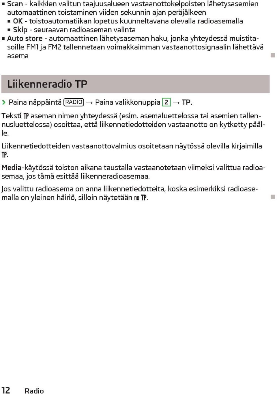 asema Liikenneradio TP Paina näppäintä RADIO Paina valikkonuppia 2 TP. Teksti aseman nimen yhteydessä (esim.