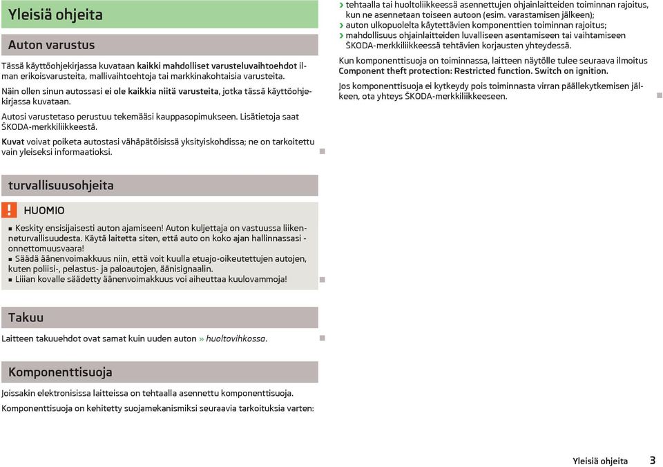 Kuvat voivat poiketa autostasi vähäpätöisissä yksityiskohdissa; ne on tarkoitettu vain yleiseksi informaatioksi.